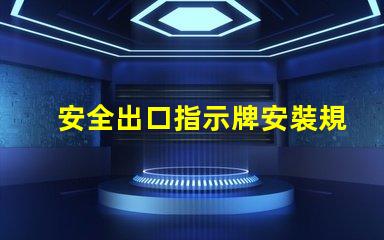 安全出口指示牌安裝規范確保最佳可見性和合規性的安裝指南
