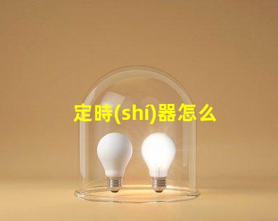定時(shí)器怎么設(shè)置時(shí)間快速掌握定時(shí)器設(shè)置技巧