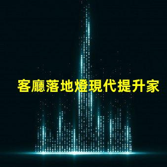 客廳落地燈現代提升家居美感的理想選擇嗎