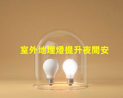室外地埋燈提升夜間安全與美觀的照明解決方案