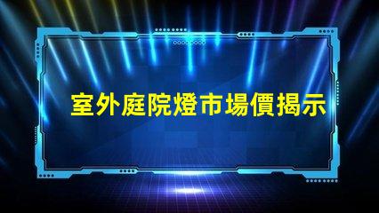 室外庭院燈市場價揭示最新價格趨勢與競爭優勢