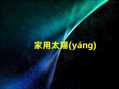 家用太陽(yáng)能光伏發(fā)電如何高效利用清潔能源