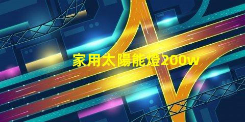 家用太陽能燈200w多少錢了解市場價格與質(zhì)量的影響