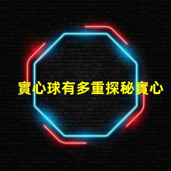 實心球有多重探秘實心球的重量標準與應用