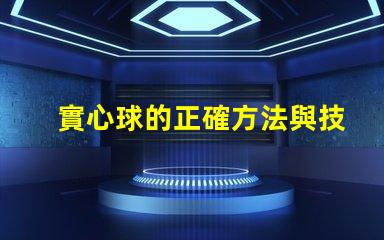 實心球的正確方法與技巧提升運動表現的實用指南
