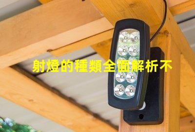 射燈的種類全面解析不同類型射燈的優勢與應用