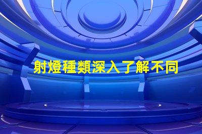 射燈種類深入了解不同射燈類型的功能與應(yīng)用