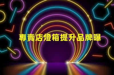 專賣店燈箱提升品牌曝光的秘密武器