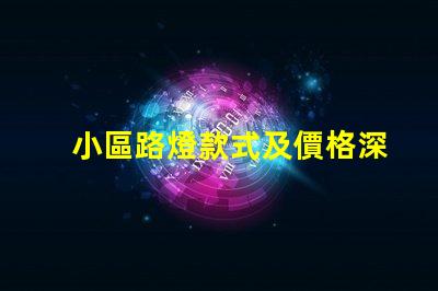 小區路燈款式及價格深度解析不同款式的優勢與費用