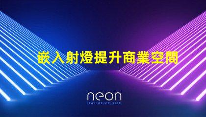 嵌入射燈提升商業空間照明效果的秘密武器