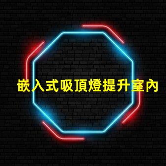 嵌入式吸頂燈提升室內照明品質的秘密