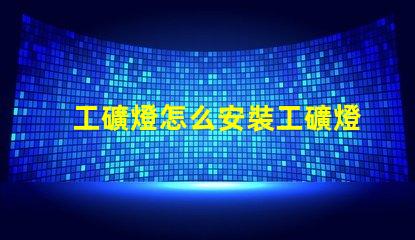 工礦燈怎么安裝工礦燈安裝技巧與注意事項