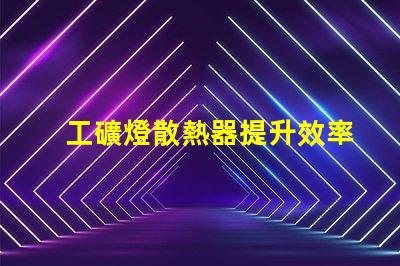工礦燈散熱器提升效率的散熱解決方案你知道嗎