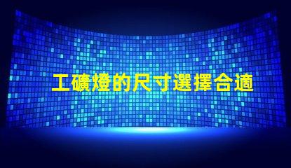 工礦燈的尺寸選擇合適尺寸提升工作效率