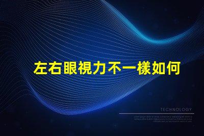 左右眼視力不一樣如何應對視力差異的挑戰