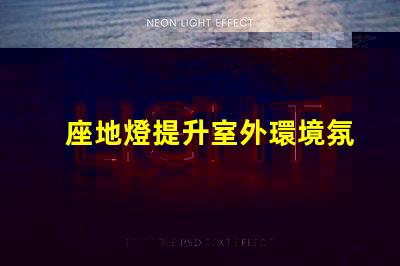 座地燈提升室外環境氛圍的理想選擇嗎