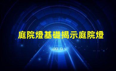 庭院燈基礎揭示庭院燈的選擇與安裝要點