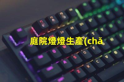 庭院燈燈生產(chǎn)廠家探索優(yōu)質(zhì)庭院燈的最佳選擇