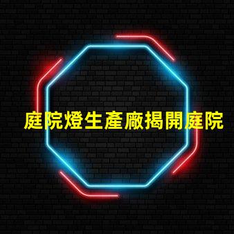 庭院燈生產廠揭開庭院燈制造的秘密