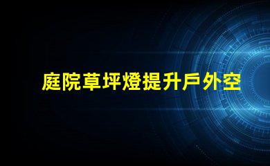 庭院草坪燈提升戶外空間美感的照明選擇
