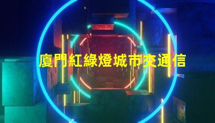 廈門紅綠燈城市交通信號優化的重要性