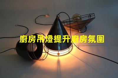 廚房吊燈提升廚房氛圍的完美選擇嗎