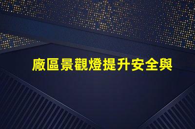 廠區景觀燈提升安全與美觀的照明解決方案
