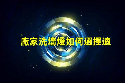 廠家洗墻燈如何選擇適合您項(xiàng)目的洗墻燈品牌
