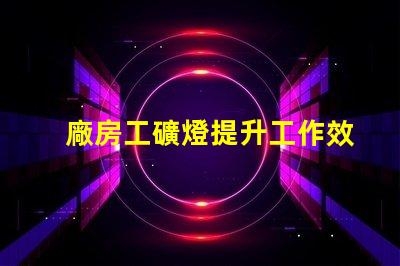 廠房工礦燈提升工作效率的照明解決方案