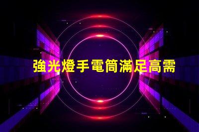 強光燈手電筒滿足高需求的LED照明解決方案