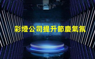 彩燈公司提升節慶氣氛的最佳選擇