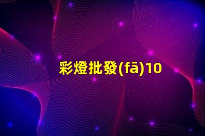 彩燈批發(fā)100米怎樣選擇最優(yōu)質(zhì)的彩燈批發(fā)商