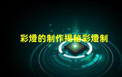 彩燈的制作揭秘彩燈制作背后的技術與創意