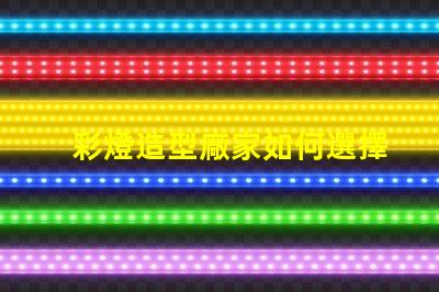 彩燈造型廠家如何選擇最具創(chuàng)意的彩燈供應(yīng)商