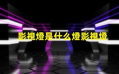 影視燈是什么燈影視燈的種類與應用解析