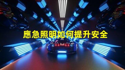 應急照明如何提升安全性與可靠性應急照明解決方案解析