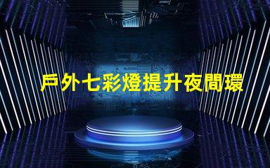 戶外七彩燈提升夜間環(huán)境的魅力與安全