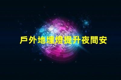 戶外地埋燈提升夜間安全與美觀的照明解決方案