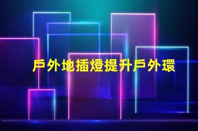 戶外地插燈提升戶外環境照明效果的解決方案