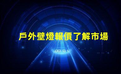 戶外壁燈報價了解市場價格與最佳選擇