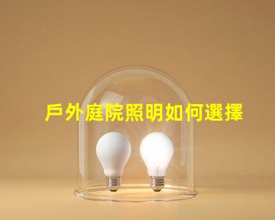 戶外庭院照明如何選擇最優(yōu)方案提升庭院氛圍的最佳燈具解析