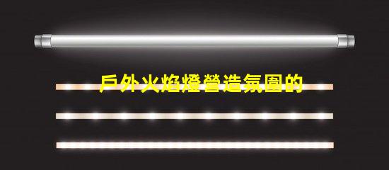 戶外火焰燈營造氛圍的完美選擇,你準(zhǔn)備好了嗎