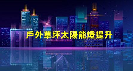 戶外草坪太陽能燈提升夜間景觀照明的環保選擇