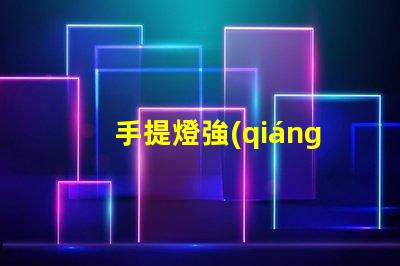 手提燈強(qiáng)光探照燈如何選擇高效能的強(qiáng)光探照燈