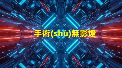 手術(shù)無影燈廠家如何選擇高質(zhì)量手術(shù)無影燈供應(yīng)商