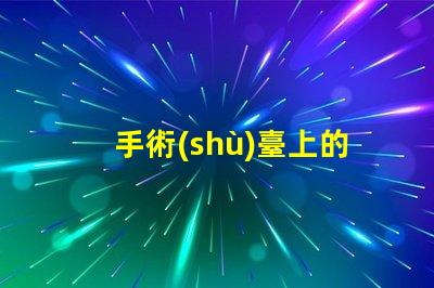手術(shù)臺上的無影燈保障手術(shù)安全的關(guān)鍵設(shè)備