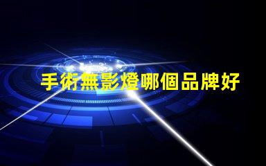 手術無影燈哪個品牌好高品質手術照明設備推薦