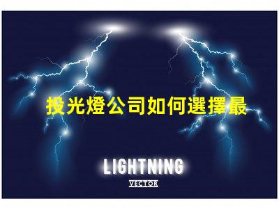 投光燈公司如何選擇最具性價(jià)比的投光燈公司
