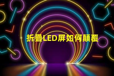 折疊LED屏如何顛覆您的展示方案折疊LED屏的未來應(yīng)用解析