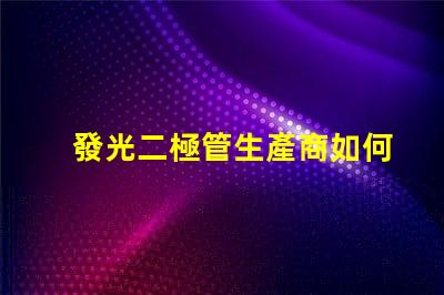 發光二極管生產商如何選擇最具競爭力的LED廠家